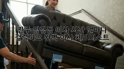 진주 망경동 이사 시간, 얼마나 걸릴까요? 완벽 이사 체크리스트!